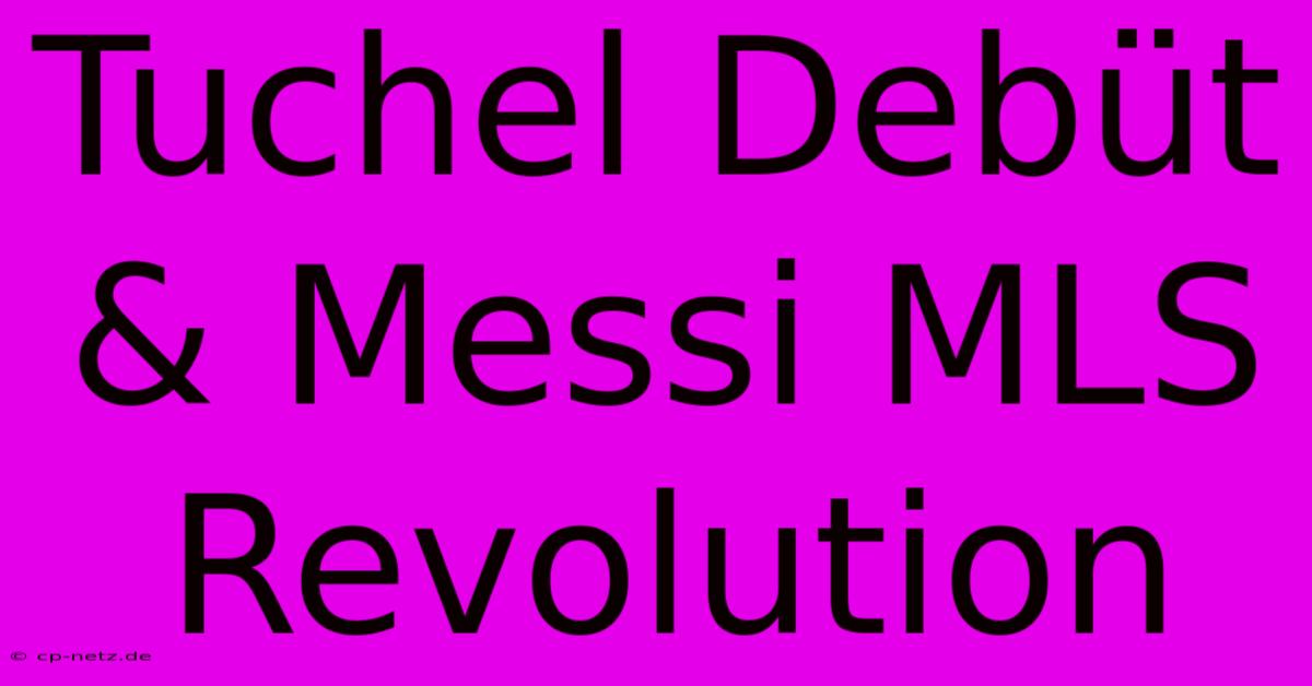 Tuchel Debüt & Messi MLS Revolution