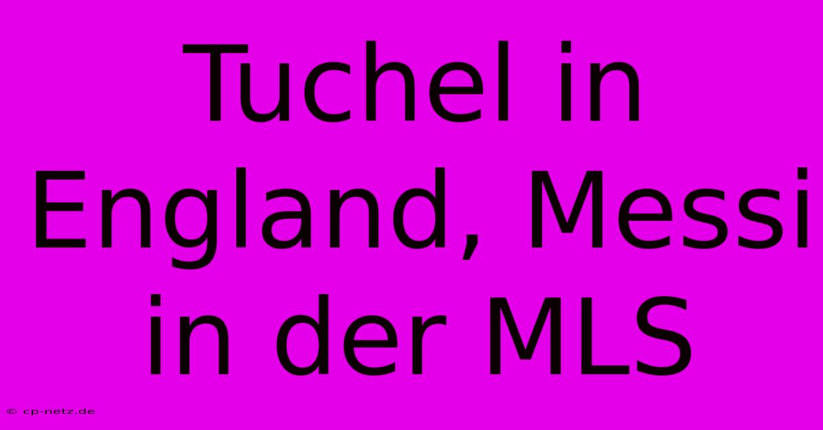 Tuchel In England, Messi In Der MLS