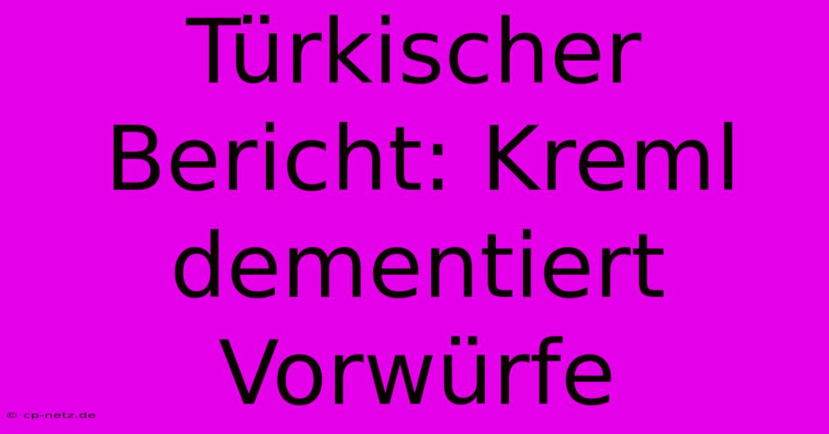 Türkischer Bericht: Kreml Dementiert Vorwürfe