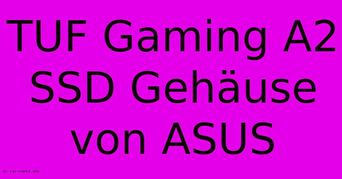 TUF Gaming A2 SSD Gehäuse Von ASUS