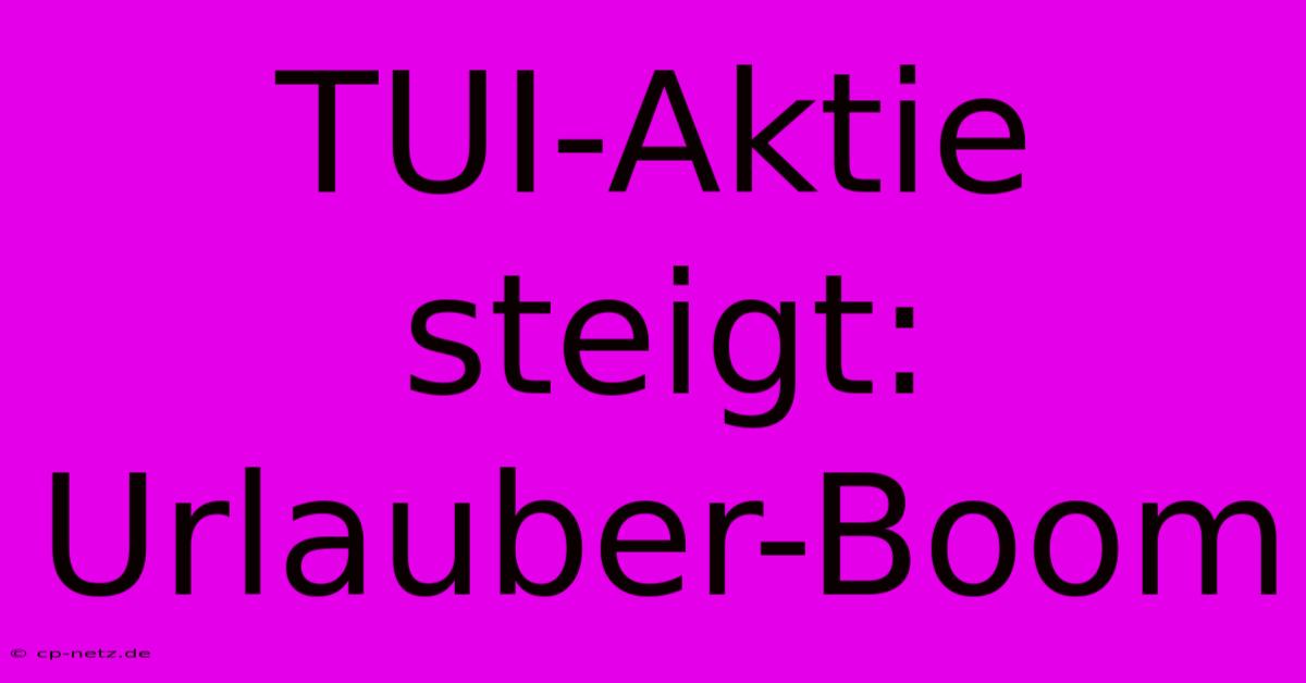 TUI-Aktie Steigt: Urlauber-Boom