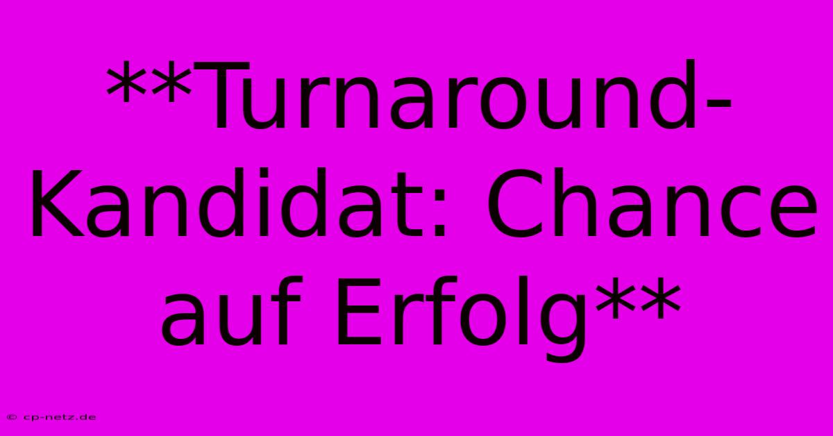 **Turnaround-Kandidat: Chance Auf Erfolg**