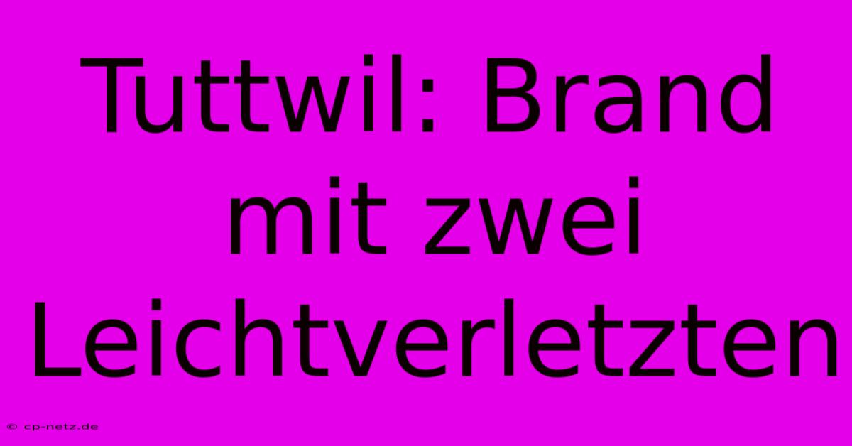 Tuttwil: Brand Mit Zwei Leichtverletzten