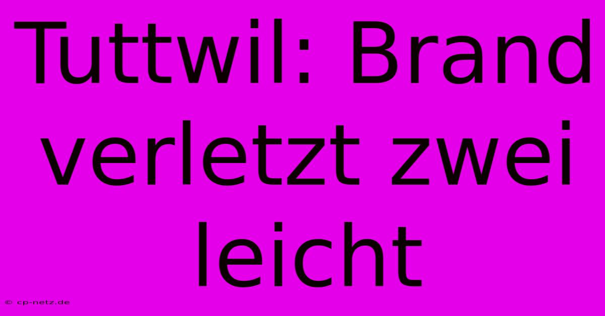 Tuttwil: Brand Verletzt Zwei Leicht