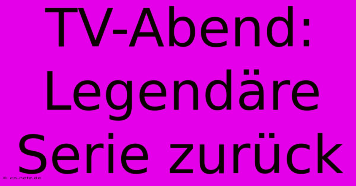 TV-Abend: Legendäre Serie Zurück