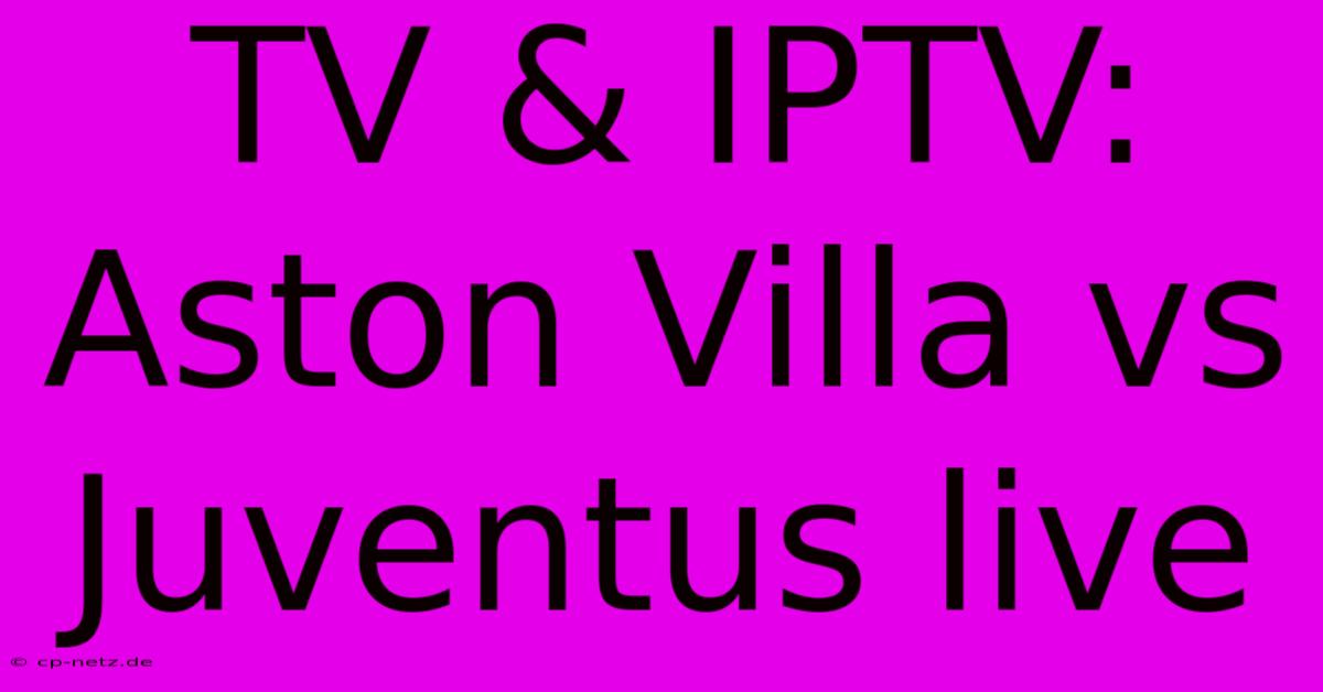 TV & IPTV: Aston Villa Vs Juventus Live