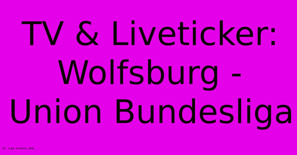 TV & Liveticker: Wolfsburg - Union Bundesliga