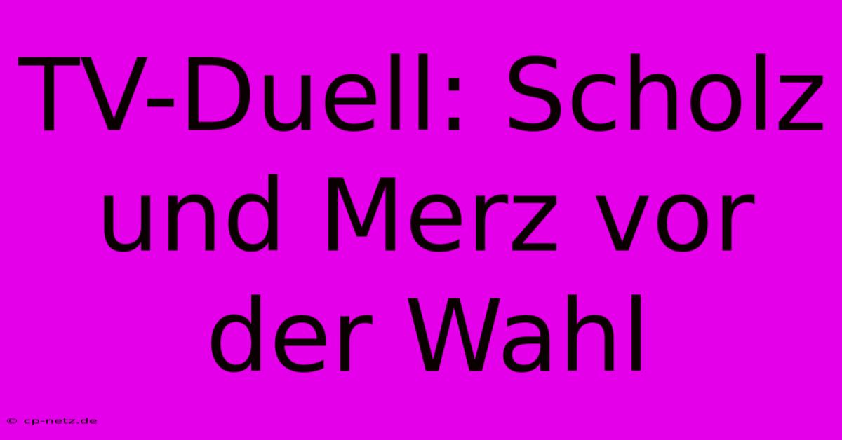 TV-Duell: Scholz Und Merz Vor Der Wahl