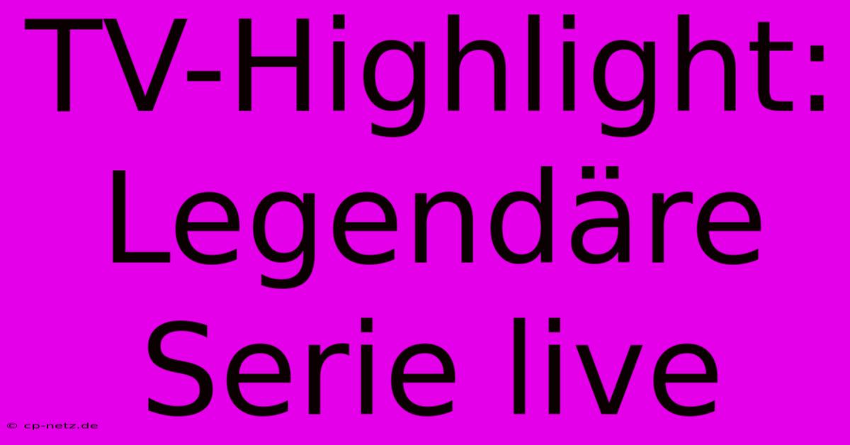 TV-Highlight: Legendäre Serie Live