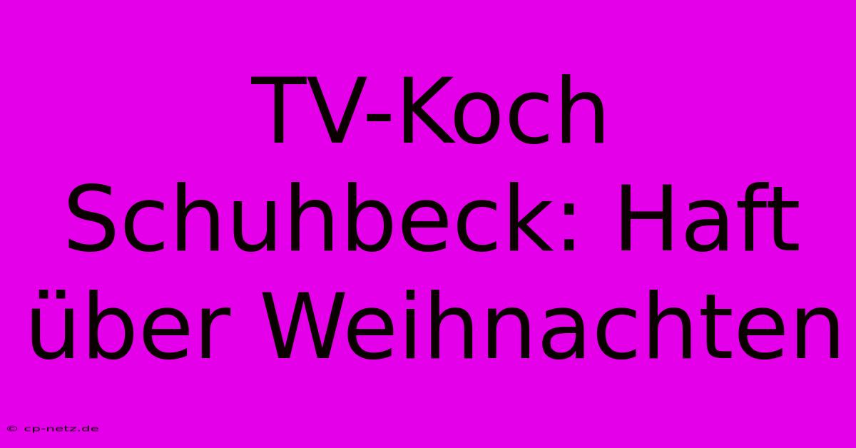 TV-Koch Schuhbeck: Haft Über Weihnachten