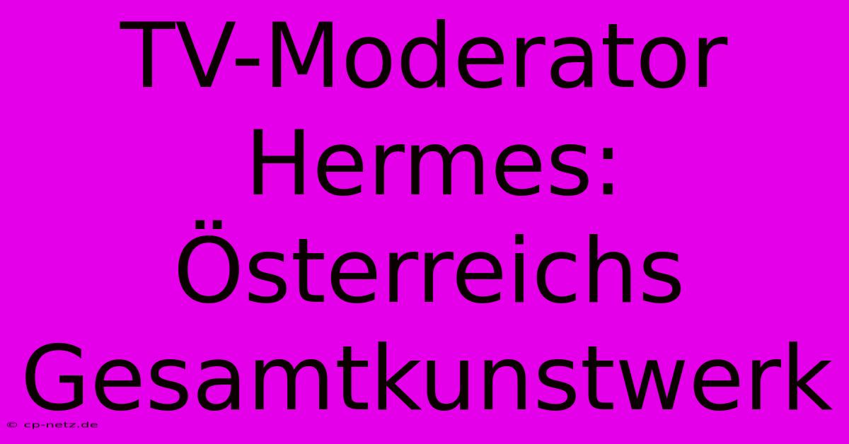 TV-Moderator Hermes: Österreichs Gesamtkunstwerk