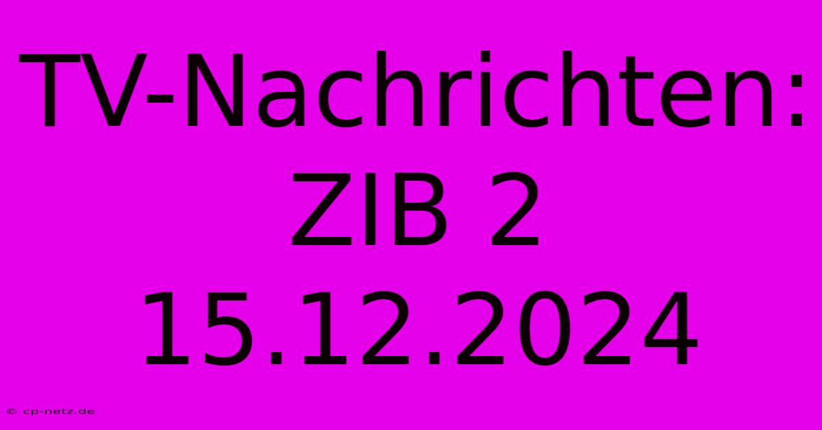 TV-Nachrichten: ZIB 2 15.12.2024