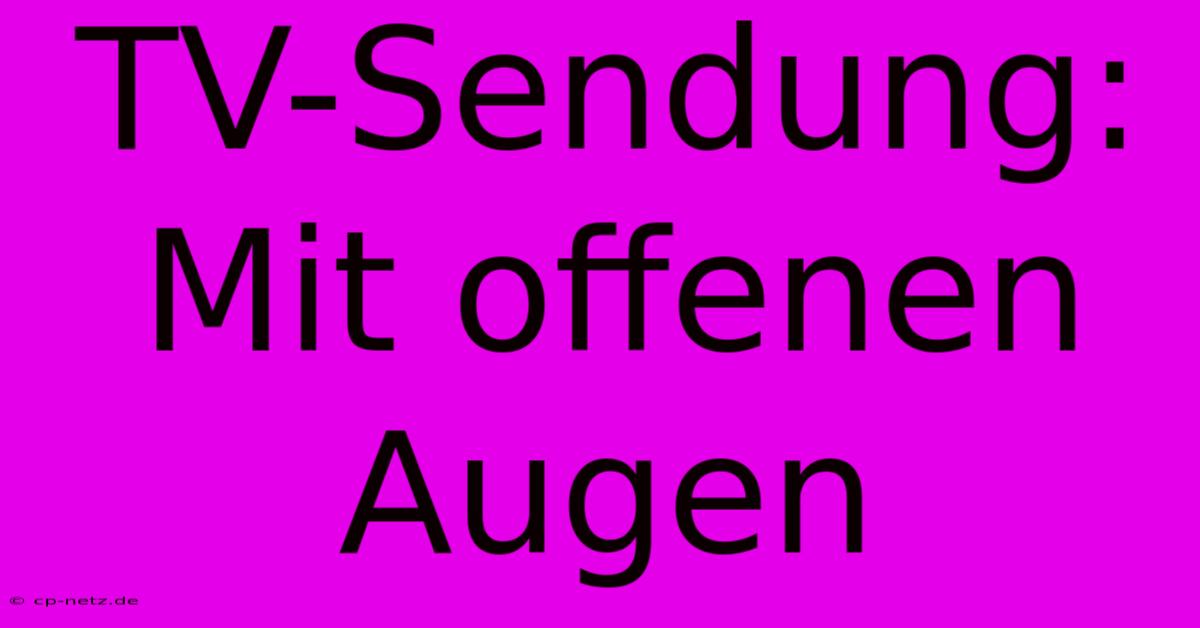 TV-Sendung: Mit Offenen Augen