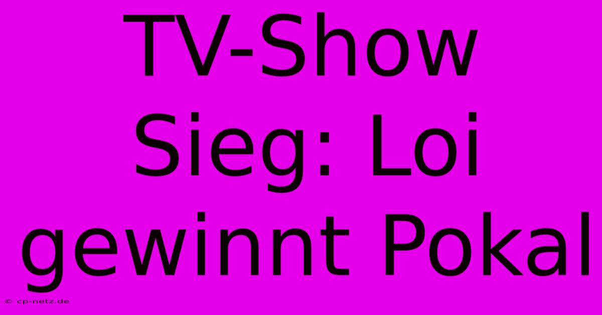 TV-Show Sieg: Loi Gewinnt Pokal