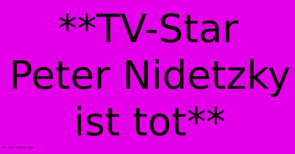 **TV-Star Peter Nidetzky Ist Tot**