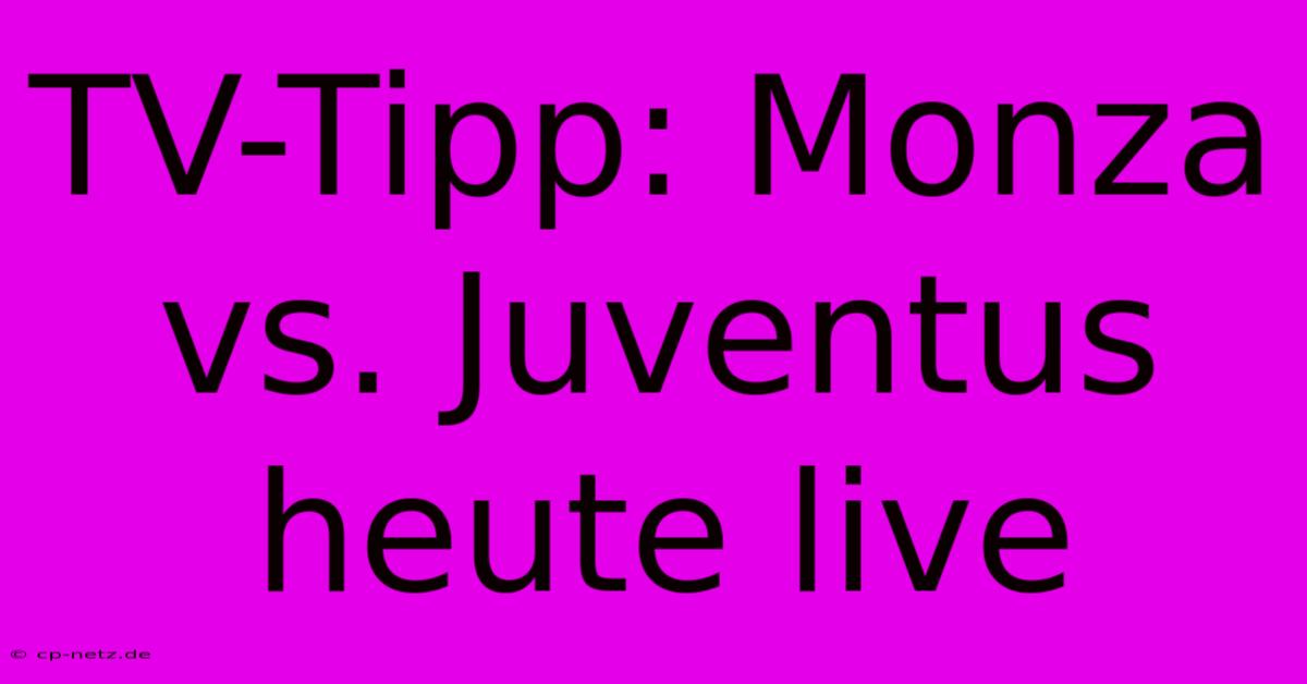 TV-Tipp: Monza Vs. Juventus Heute Live