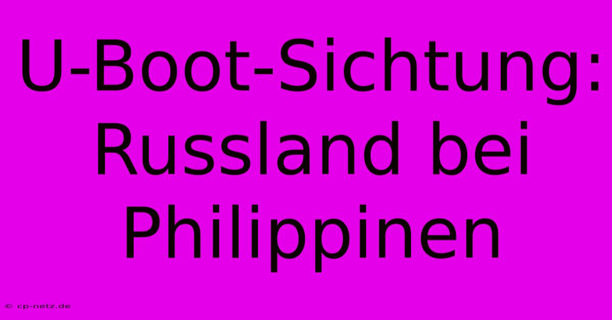 U-Boot-Sichtung: Russland Bei Philippinen