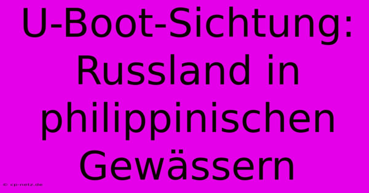 U-Boot-Sichtung: Russland In Philippinischen Gewässern