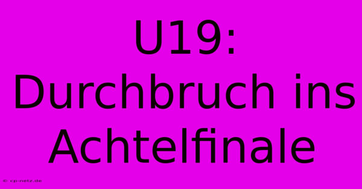 U19: Durchbruch Ins Achtelfinale