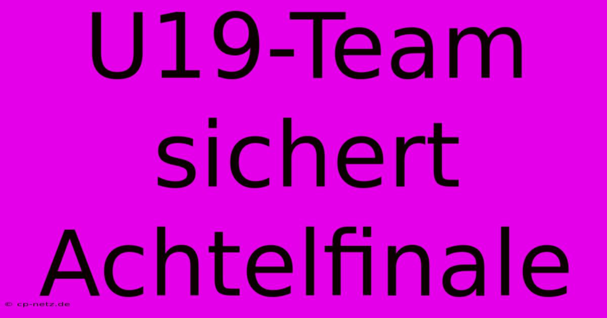 U19-Team Sichert Achtelfinale