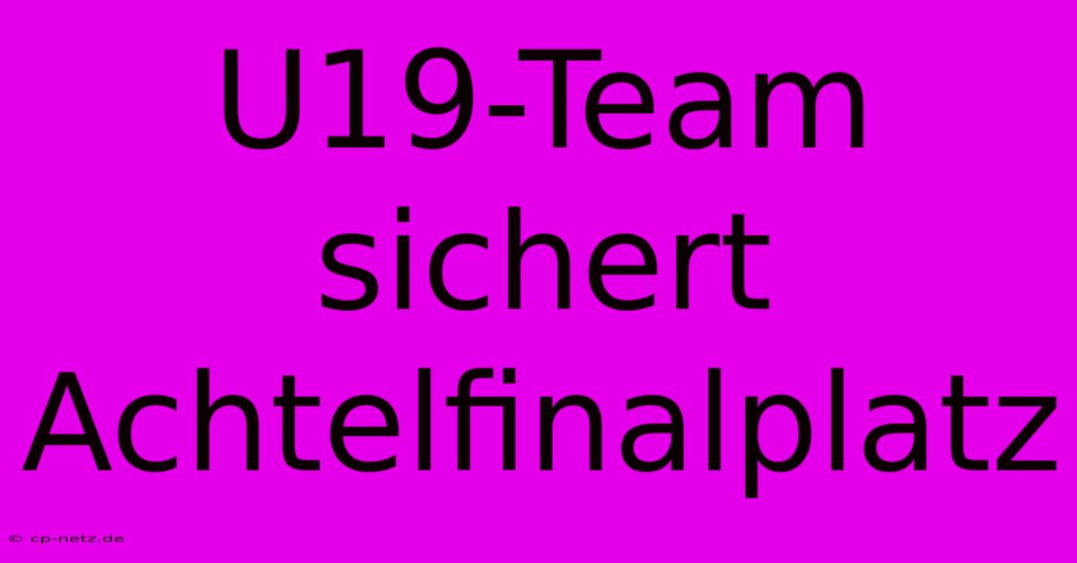 U19-Team Sichert Achtelfinalplatz