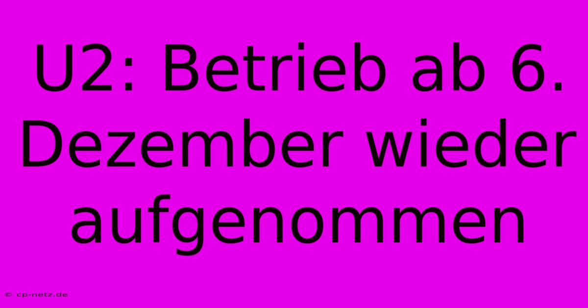 U2: Betrieb Ab 6. Dezember Wieder Aufgenommen