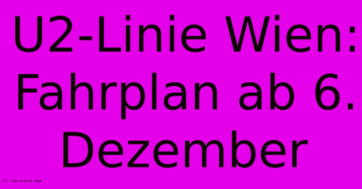 U2-Linie Wien:  Fahrplan Ab 6. Dezember