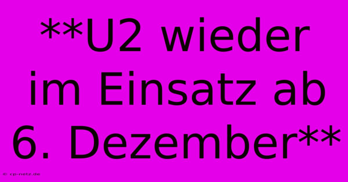 **U2 Wieder Im Einsatz Ab 6. Dezember**