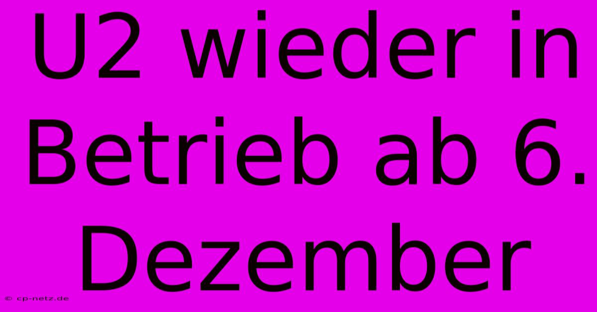 U2 Wieder In Betrieb Ab 6. Dezember