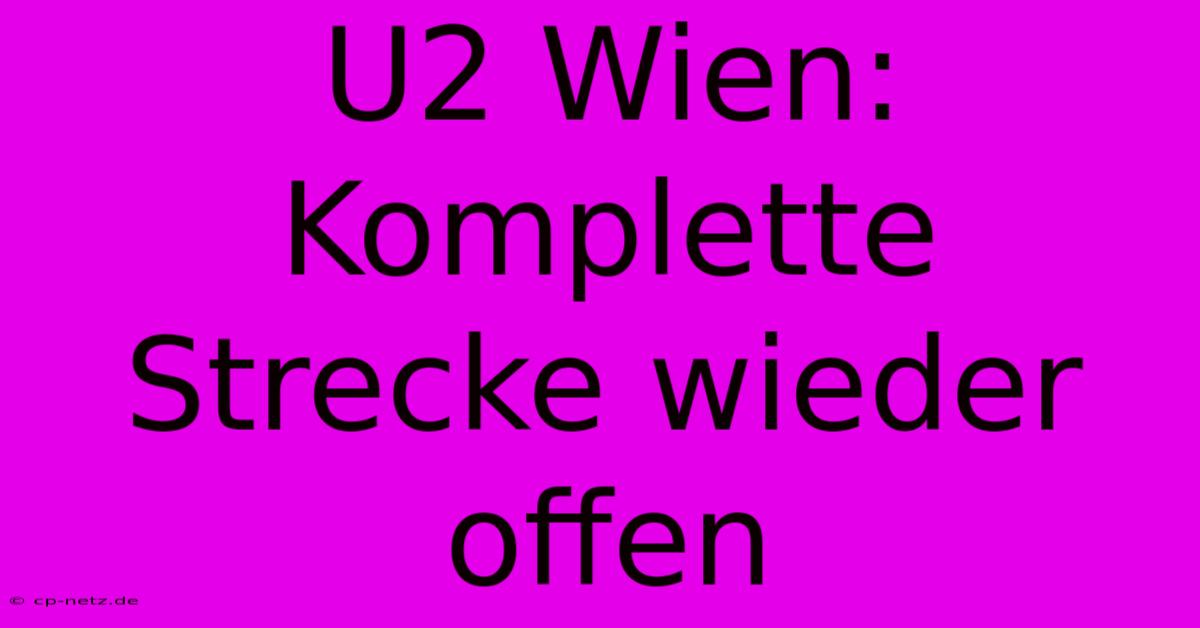 U2 Wien: Komplette Strecke Wieder Offen