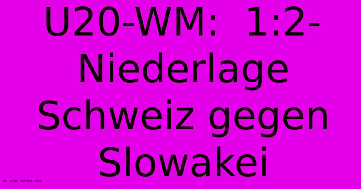 U20-WM:  1:2-Niederlage Schweiz Gegen Slowakei