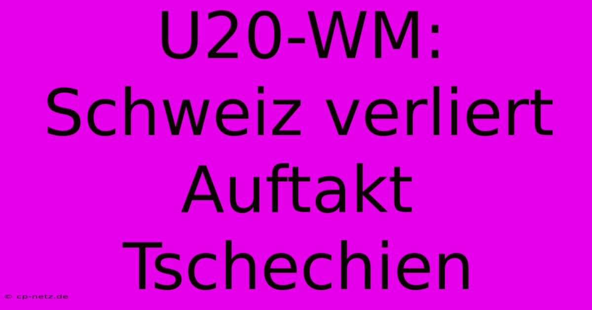 U20-WM: Schweiz Verliert Auftakt Tschechien