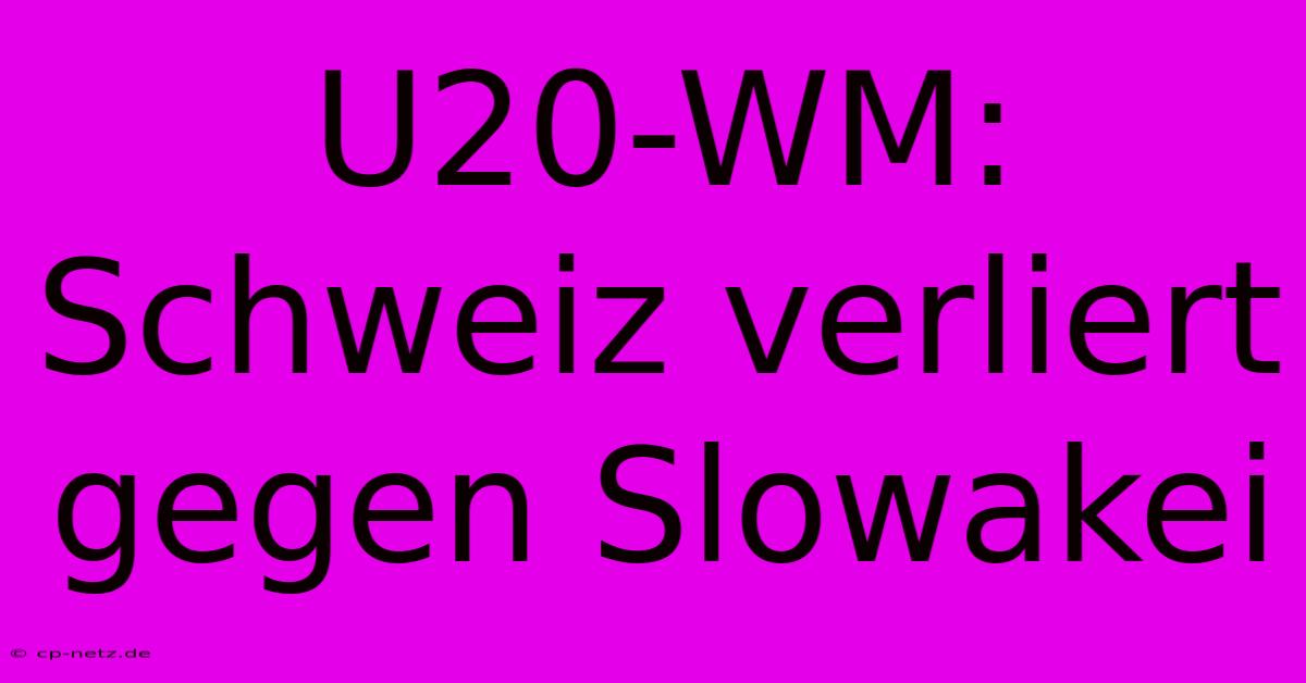 U20-WM: Schweiz Verliert Gegen Slowakei