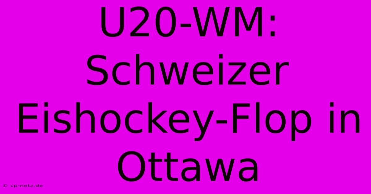 U20-WM: Schweizer Eishockey-Flop In Ottawa