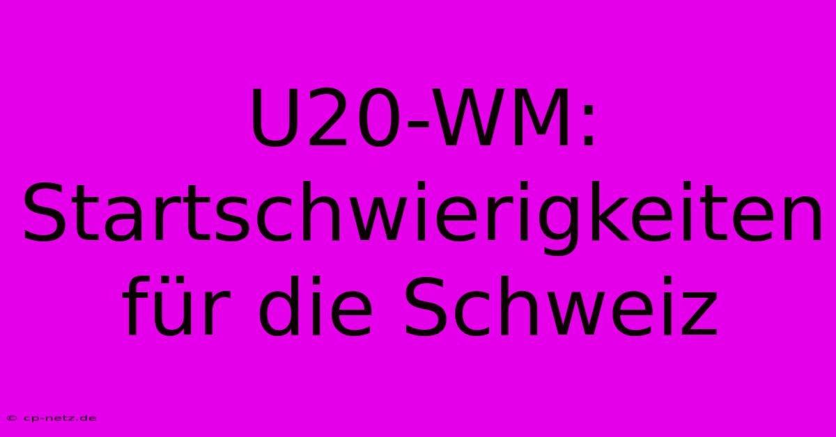 U20-WM: Startschwierigkeiten Für Die Schweiz