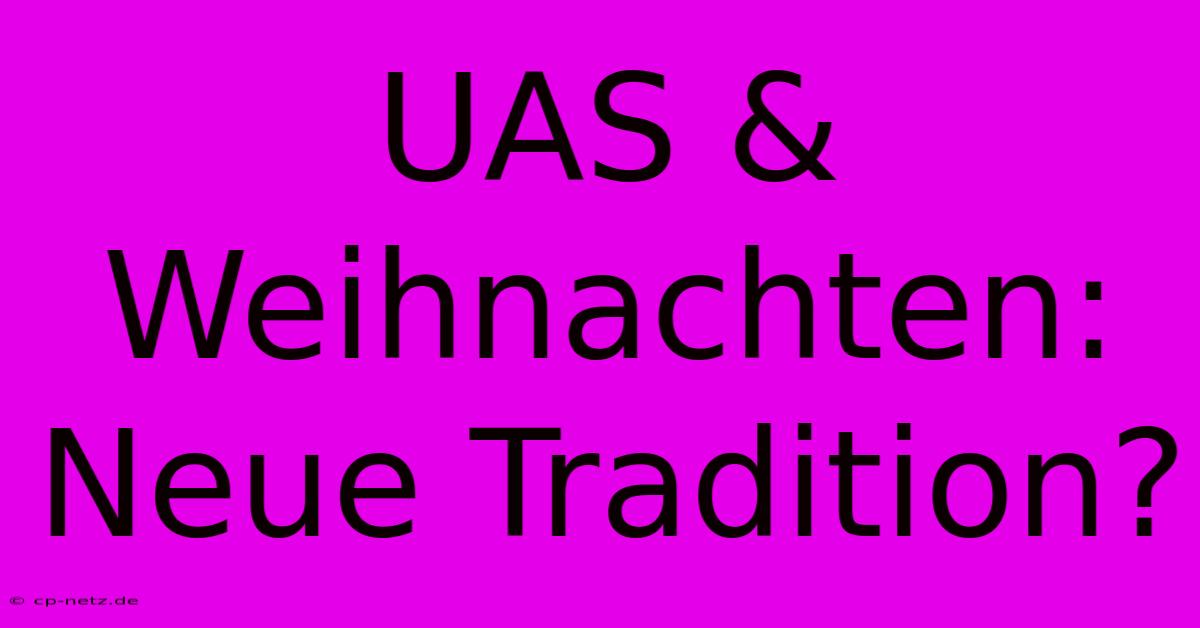 UAS & Weihnachten: Neue Tradition?