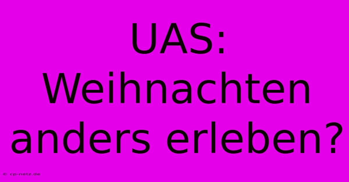 UAS: Weihnachten Anders Erleben?