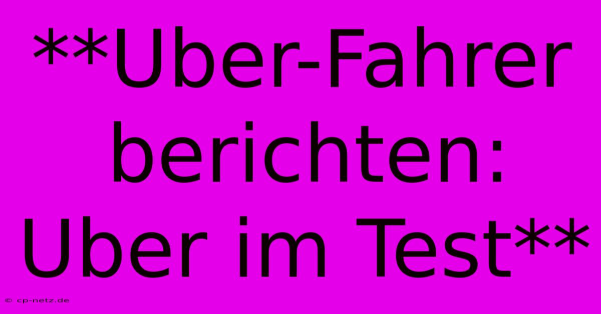 **Uber-Fahrer Berichten: Uber Im Test**