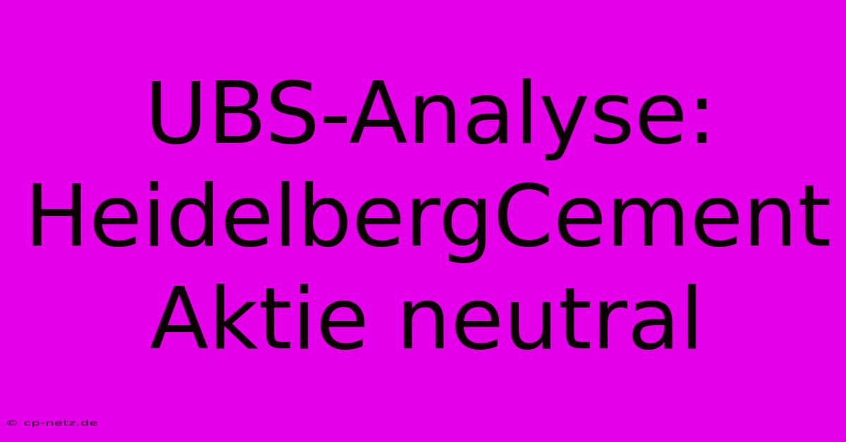 UBS-Analyse: HeidelbergCement Aktie Neutral