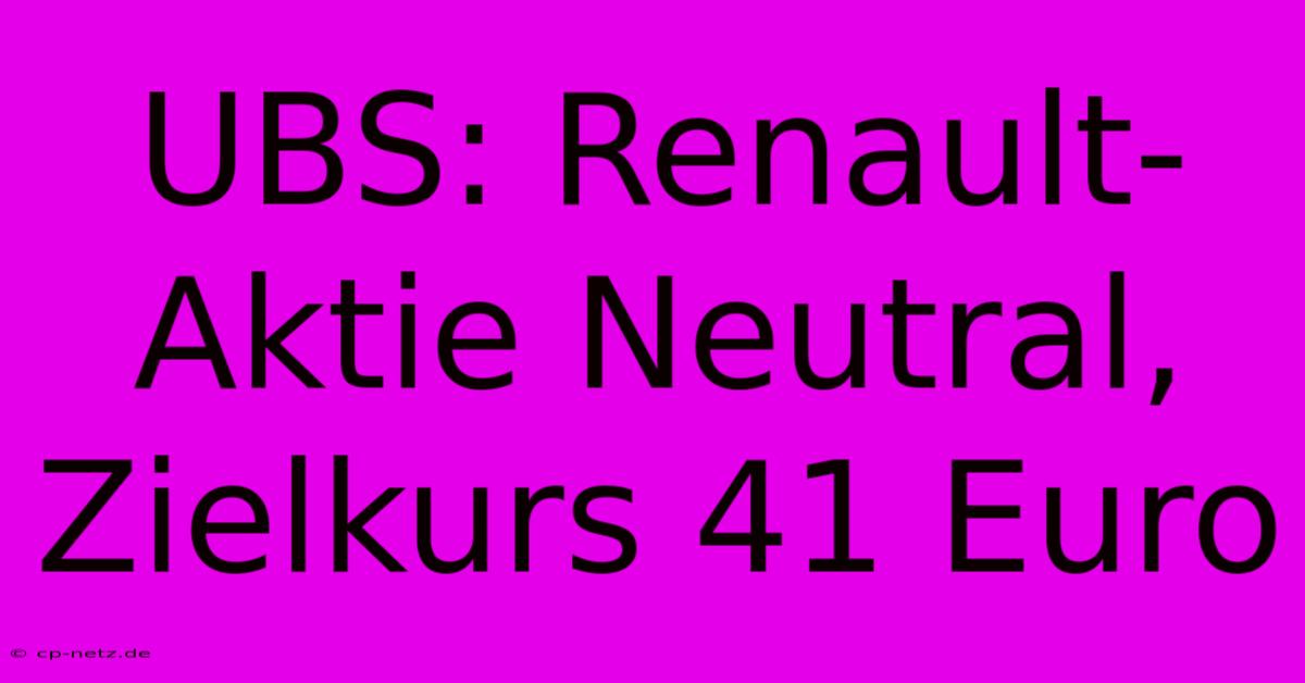 UBS: Renault-Aktie Neutral, Zielkurs 41 Euro