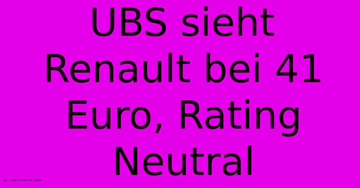 UBS Sieht Renault Bei 41 Euro, Rating Neutral