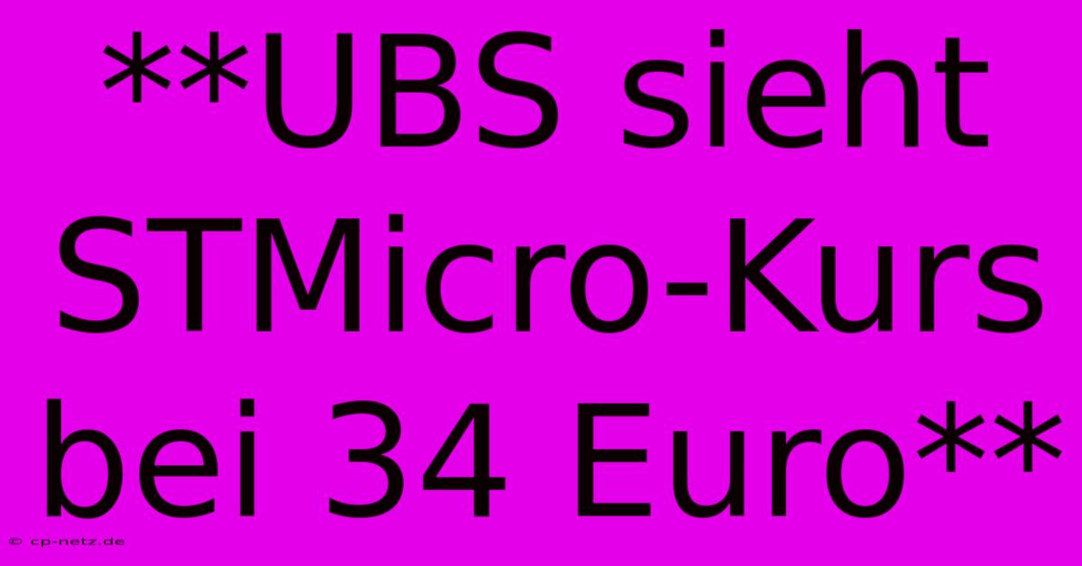 **UBS Sieht STMicro-Kurs Bei 34 Euro**