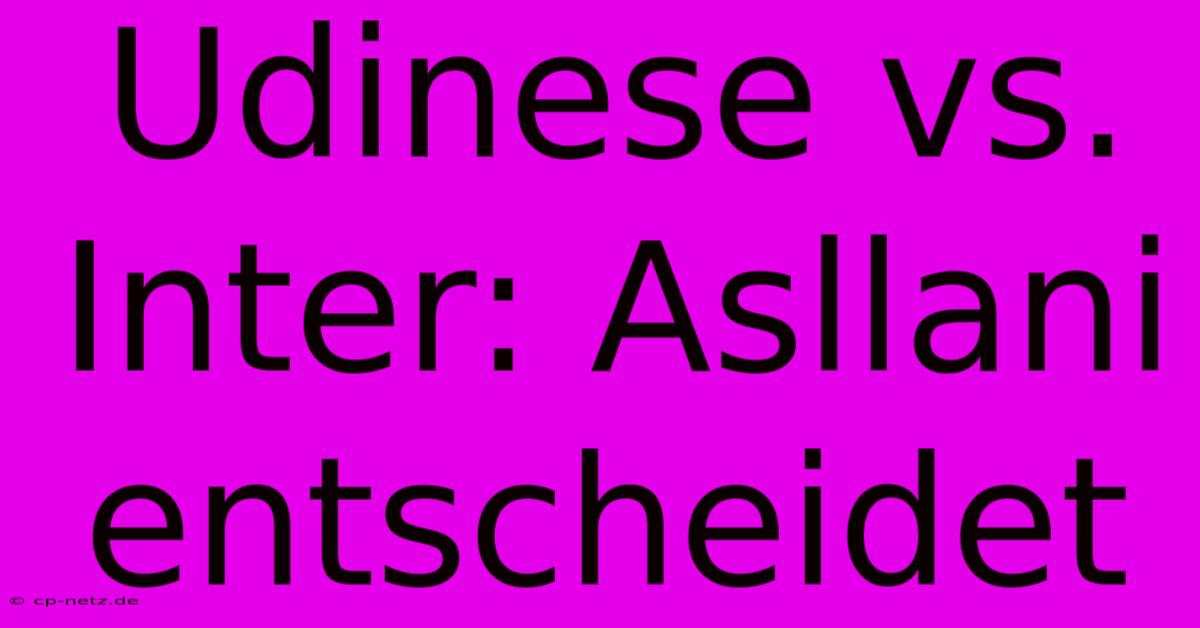 Udinese Vs. Inter: Asllani Entscheidet