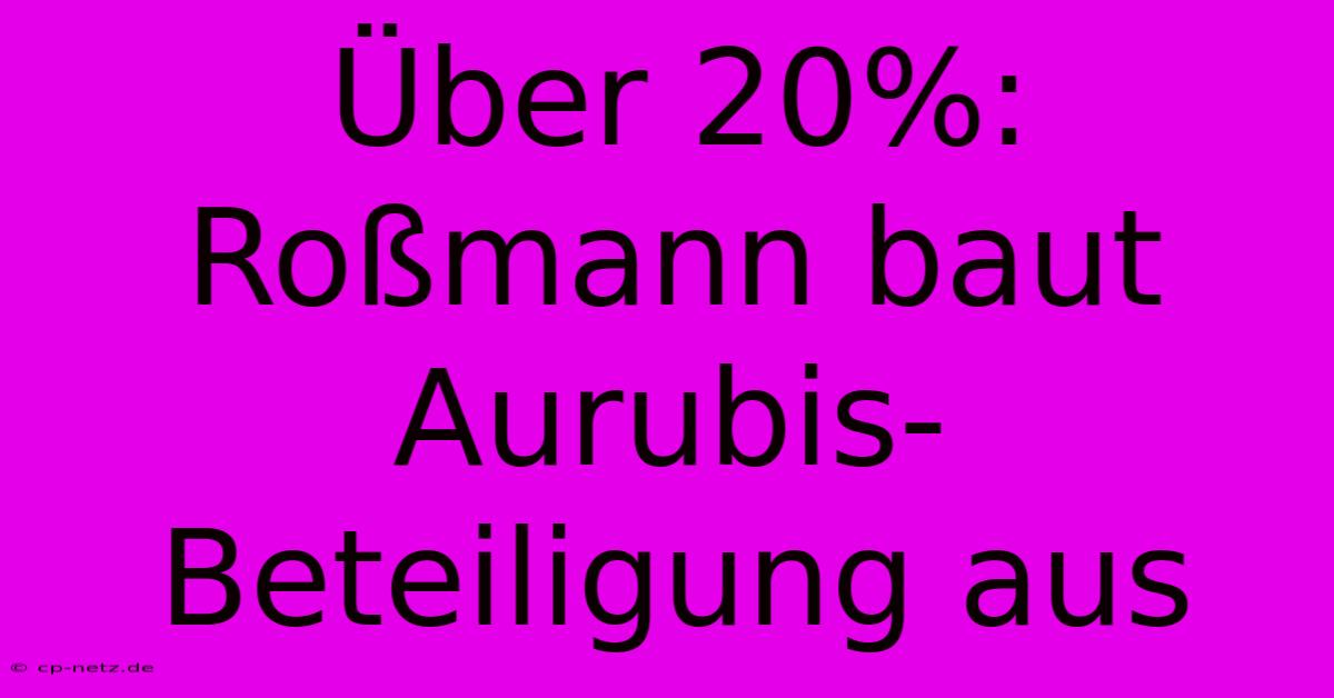 Über 20%: Roßmann Baut Aurubis-Beteiligung Aus