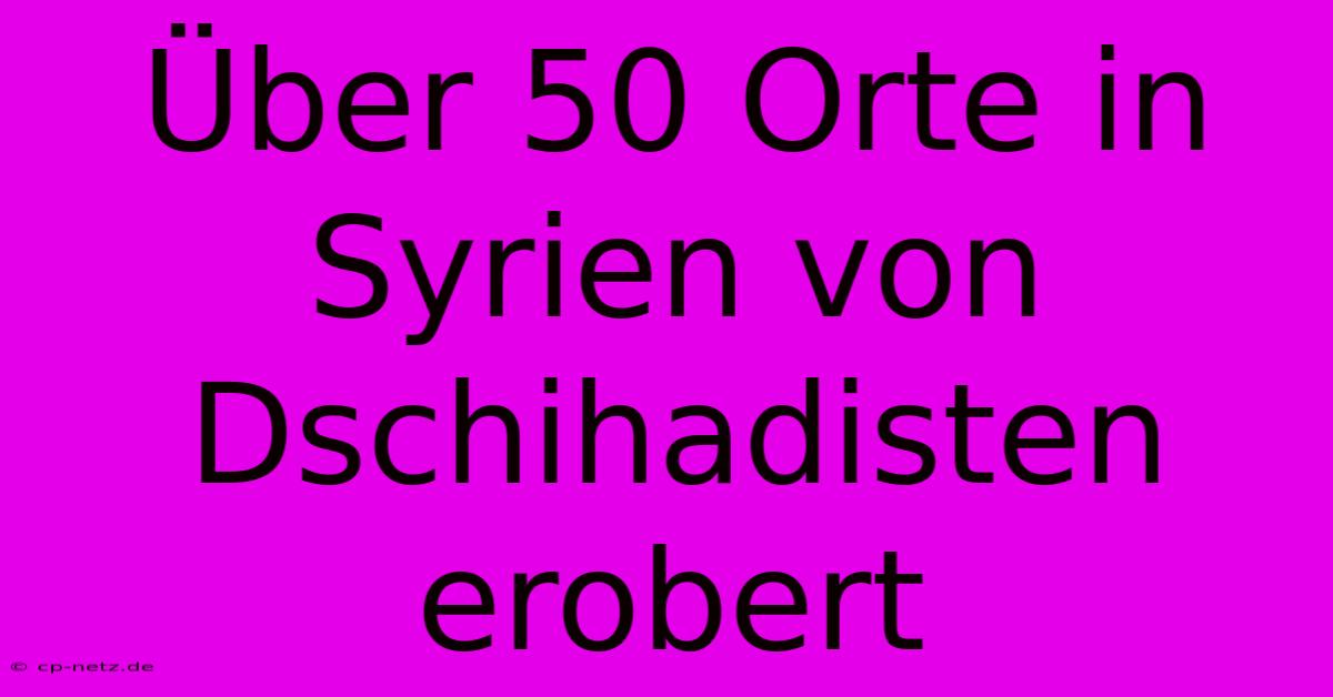 Über 50 Orte In Syrien Von Dschihadisten Erobert