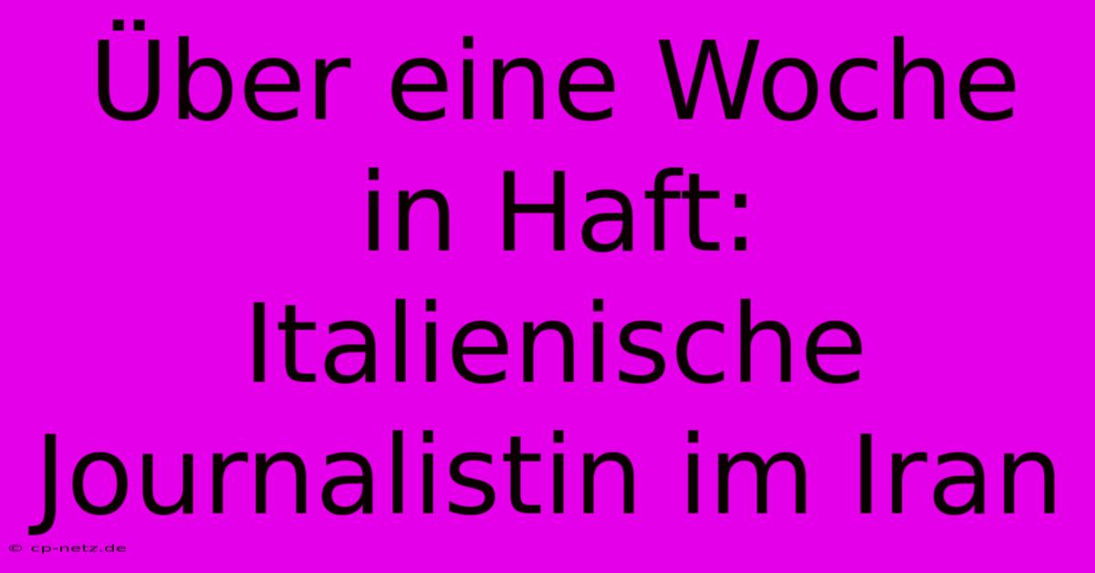 Über Eine Woche In Haft: Italienische Journalistin Im Iran