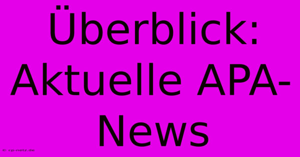 Überblick: Aktuelle APA-News