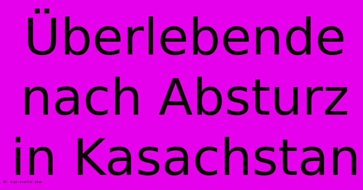 Überlebende Nach Absturz In Kasachstan