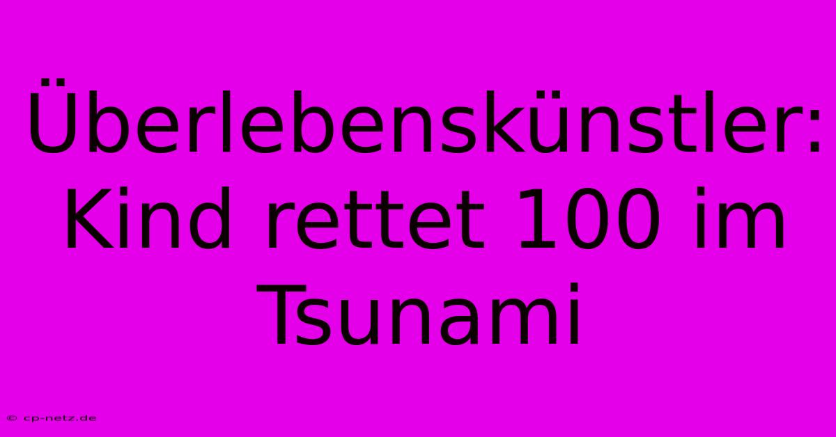 Überlebenskünstler: Kind Rettet 100 Im Tsunami