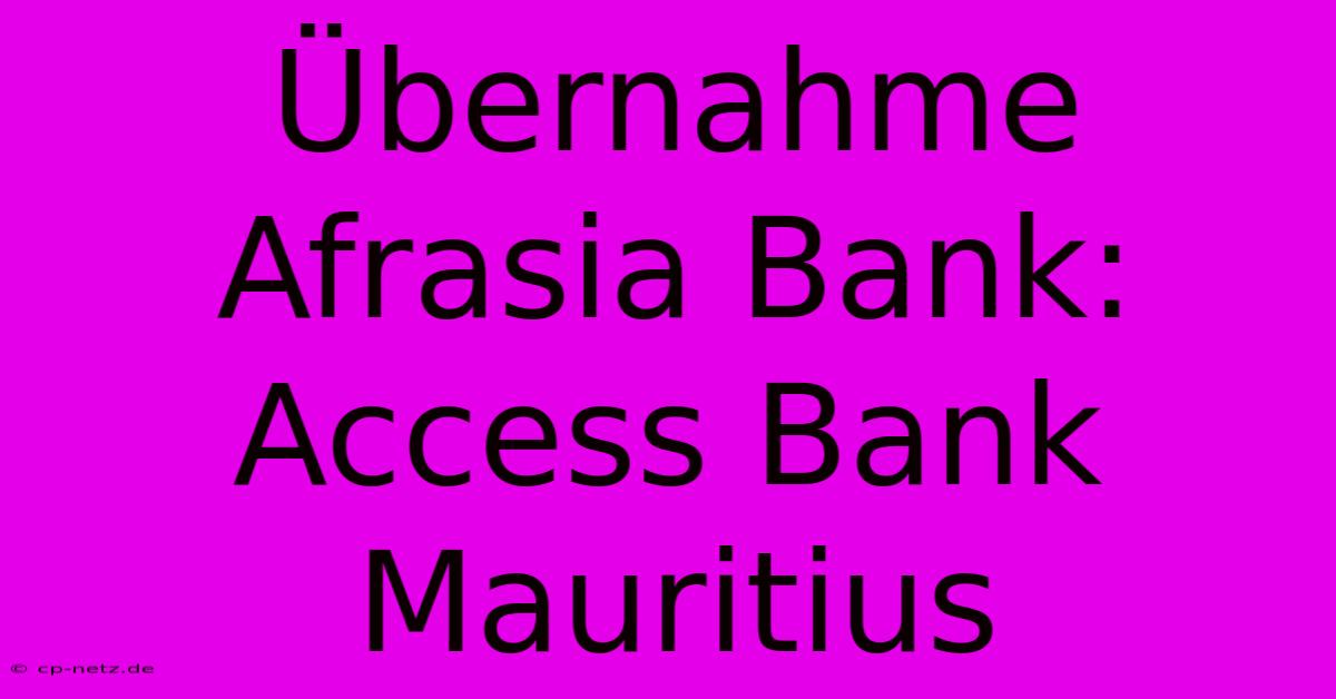 Übernahme Afrasia Bank: Access Bank Mauritius